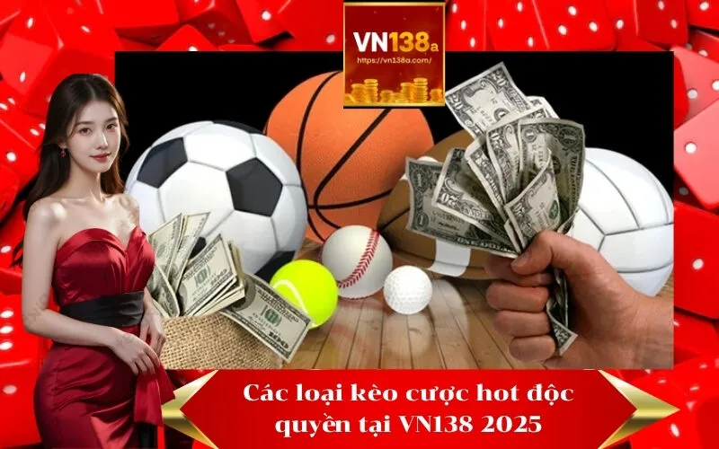 Các loại kèo cược hot độc quyền tại VN138 2025
