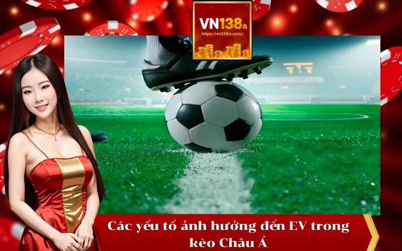 Các yếu tố ảnh hưởng đến EV trong kèo Châu Á