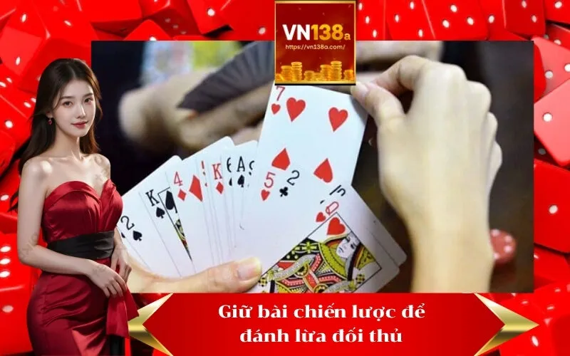 Giữ bài chiến lược để đánh lừa đối thủ