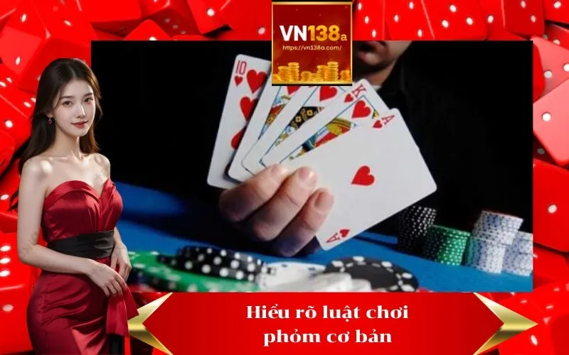 Hiểu rõ luật chơi phỏm cơ bản