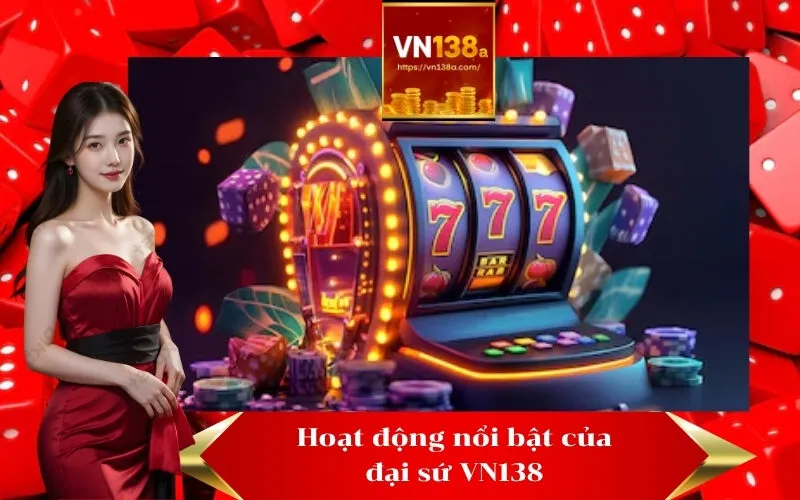 Hoạt động nổi bật của đại sứ VN138