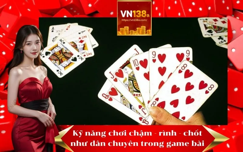 Kỹ năng chơi chậm - rình - chốt như dân chuyên trong game bài đỉnh cao