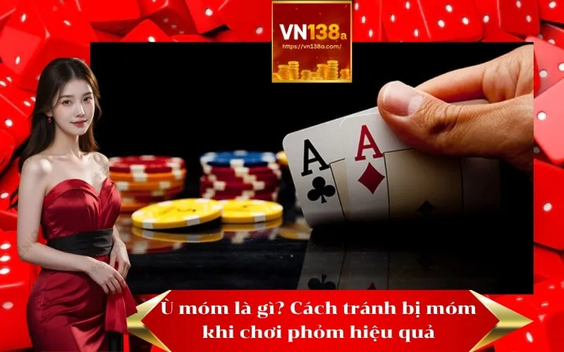 Ù móm là gì Cách tránh bị móm khi chơi phỏm hiệu quả